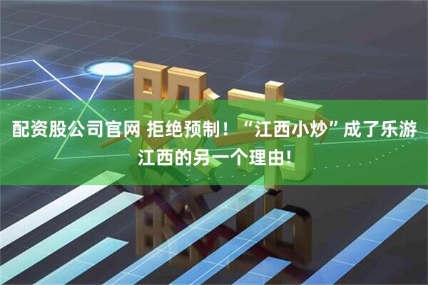 配资股公司官网 拒绝预制！“江西小炒”成了乐游江西的另一个理由!